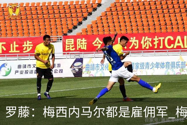 罗藤：梅西内马尔都是雇佣军 梅西从一开始就是骗子